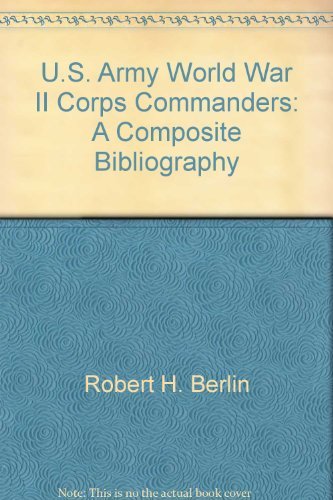 U.S. Army World War II Corps Commanders: A Composite Biography