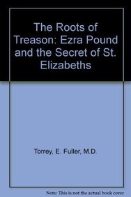 The Roots of Treason: Ezra Pound and the Secret of St. Elizabeths