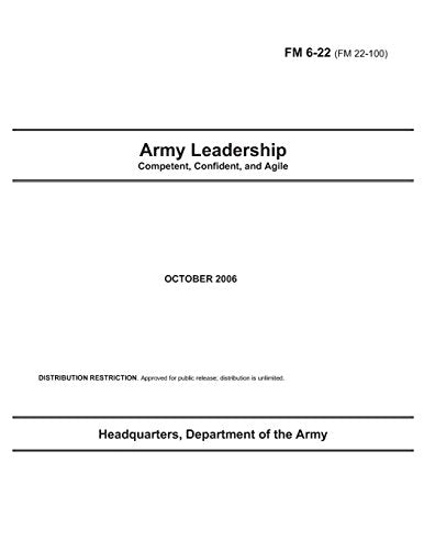 Field Manual FM 6-22 (FM 22-100) Army Leadership October 2006: Competent, Confident, and Agile