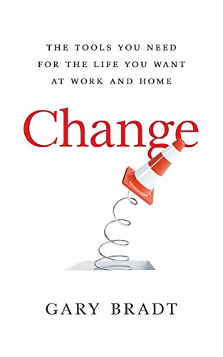 Change: The Tools You Need for the Life You Want at Work and Home