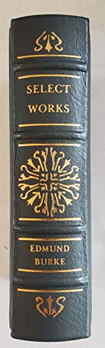 Burke: Select Works [2 Volumes in one] Includes 'Reflections on the Revolution in France', 'The Two Speeches on America', 'Thoughts on the Present Discontent'