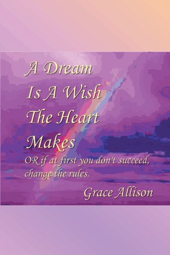 A Dream Is A Wish The Heart Makes: OR if at first you don't succeed, change the rules.