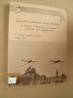 Toward Combined Arms Warfare - Survey of 20th Century Tactics, Doctrine & Organization