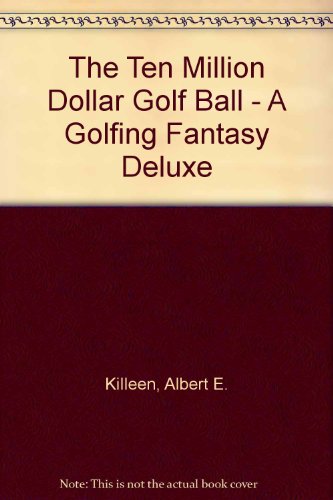 The Ten Million Dollar Golf Ball - A Golfing Fantasy Deluxe