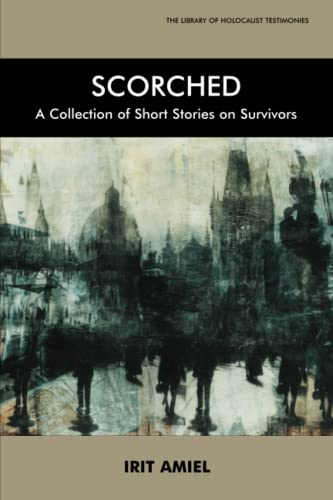 Scorched: A Collection of Short Stories on Survivors (Library of Holocaust Testimonies)