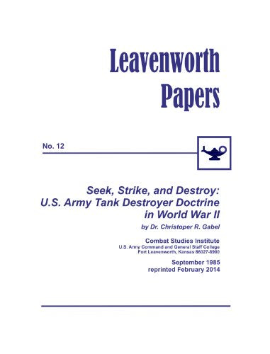 Seek, Strike, and Destroy: U.S. Army Tank Destroyer Doctrine in World War II. Leavenworth Papers No. 12 by Dr. Christoper R. Gabel. [Re-Imaged from Original for Greater Clarity.]