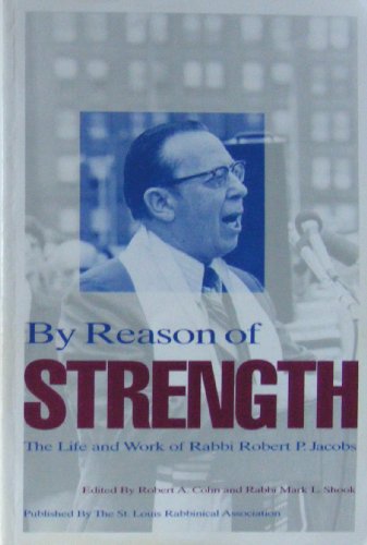 By Reason of Strength : the Life and Work of Rabbi Robert P. Jacobs