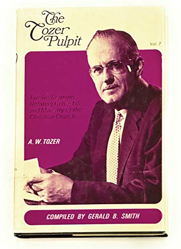 The Tozer Pulpit (Vo. 7): Twelve Sermons Relating to the Life and Ministry of the Christian Church