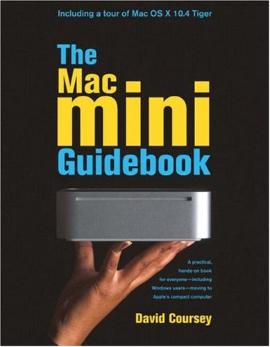 The Mac Mini Guidebook: A Practical, Hands-on Book for Everyone- Including Windows Users- Moving to Apple's Compact Computer Coursey, David