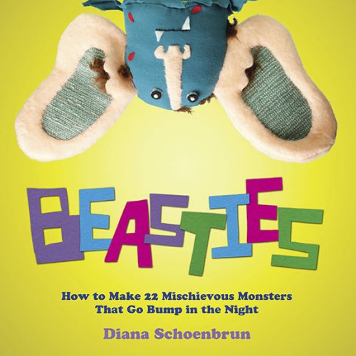 Beasties: How to Make 22 Mischievous Monsters That Go Bump in the Night