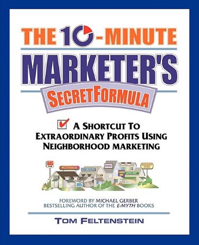 The 10-Minute Marketer's Secret Formula: A Shortcut to Extraordinary Profits Using Neighborhood Marketing
