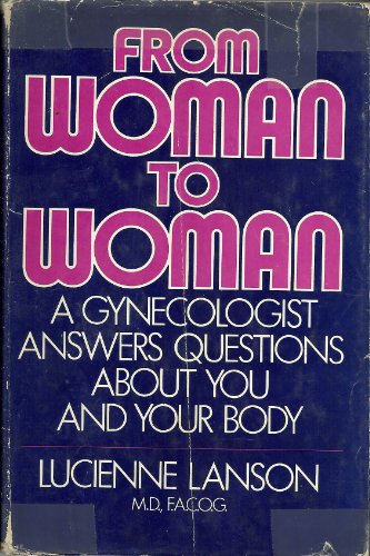 From Woman to Woman: A Gynecologists Answers Questions About You and Your Body