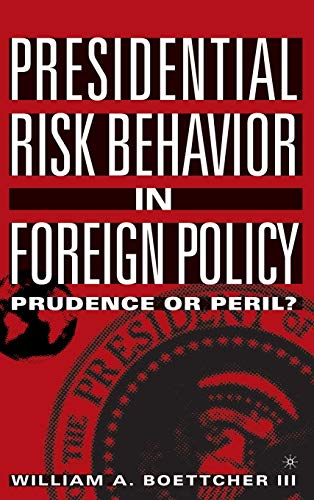 Presidential Risk Behavior in Foreign Policy: Prudence or Peril?