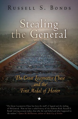 Stealing the General: The Great Locomotive Chase and the First Medal of Honor