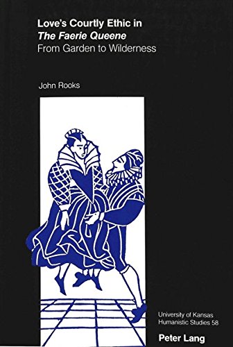 Love's Courtly Ethic in «The Faerie Queene»: From Garden to Wilderness (University of Kansas Humanistic Studies)