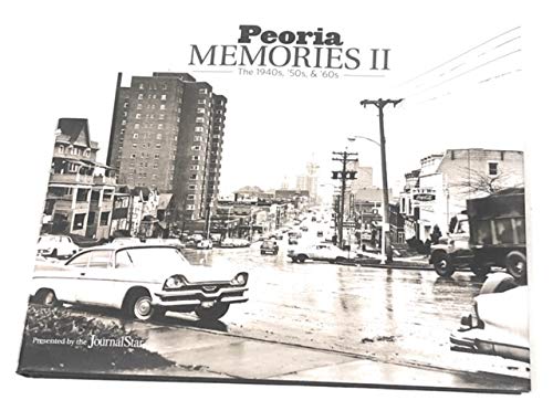 Peoria Memories II The 1940S,'50S, & '60S