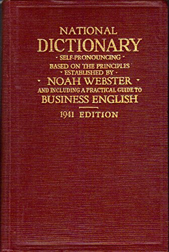 National Dictionary of the English Language Based on the Principles Established by Noah Webster and Including a Practical Guide to Business English, Self-pronouncing [New Edition, Enlarged and Thoroughly Revised to the Present Date]