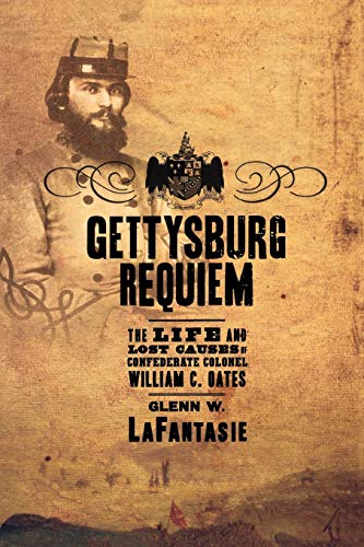 Gettysburg Requiem: The Life and Lost Causes of Confederate Colonel William C. Oates