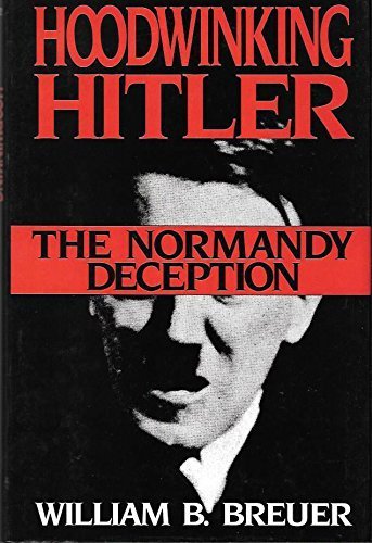 Hoodwinking Hitler: The Normandy Deception by William B. Breuer (1993-03-24)