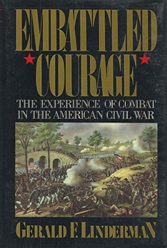 Embattled Courage: The Experience Of Combat In The American Civil War